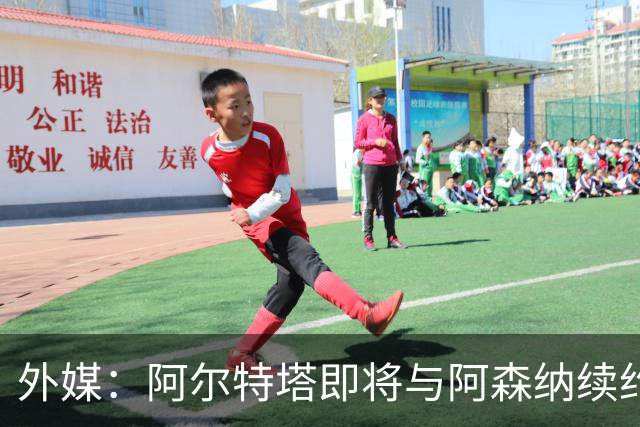 外媒：阿尔特塔即将与阿森纳续约，新合同期限至少3年