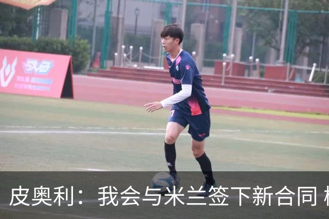 皮奥利：我会与米兰签下新合同 梅西亚斯才刚上路